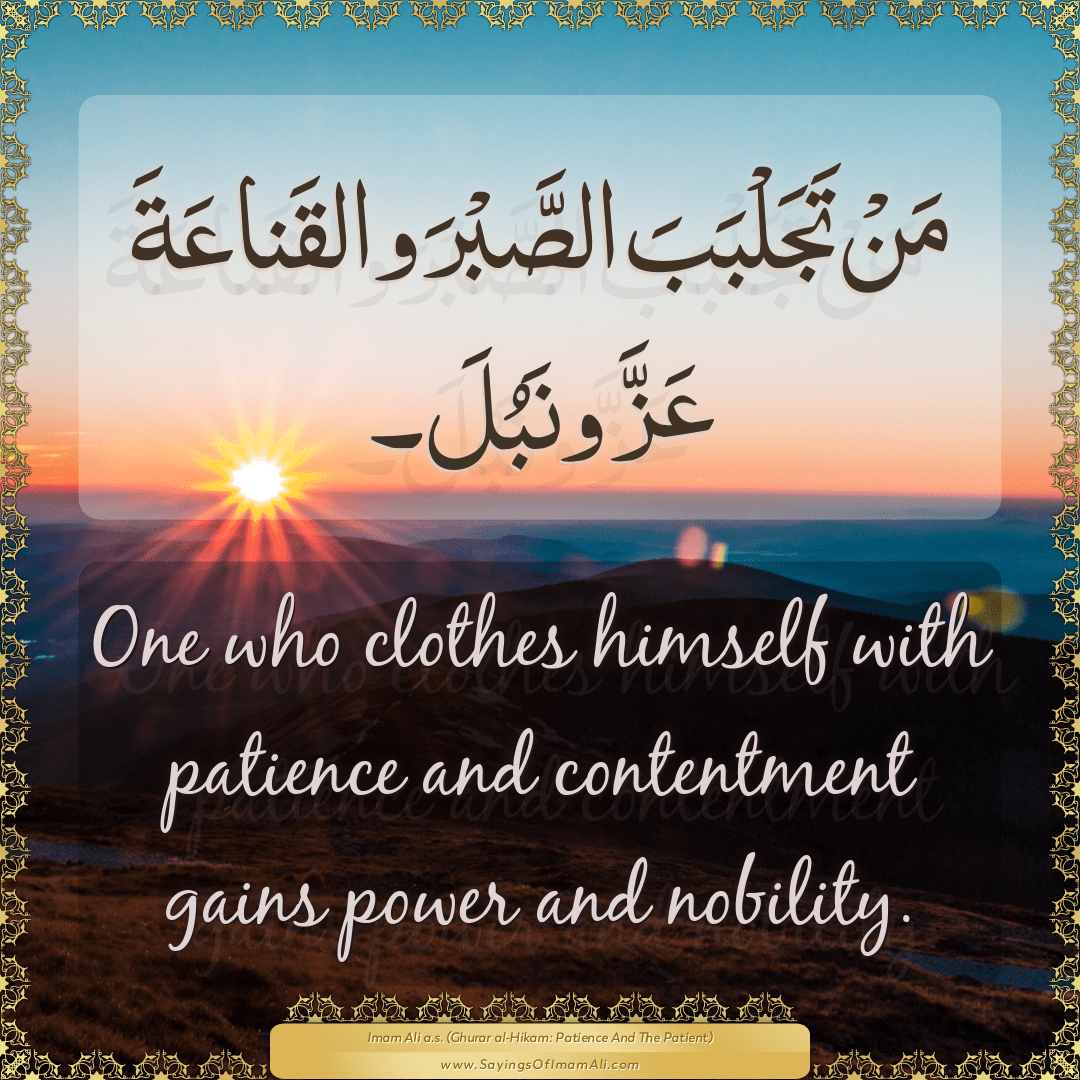 One who clothes himself with patience and contentment gains power and...